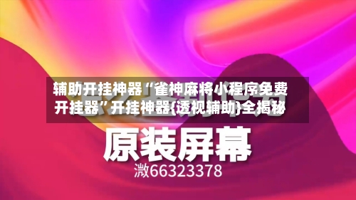 辅助开挂神器“雀神麻将小程序免费开挂器”开挂神器{透视辅助}全揭秘-第3张图片