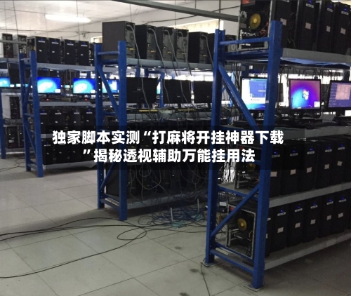 独家脚本实测“打麻将开挂神器下载”揭秘透视辅助万能挂用法