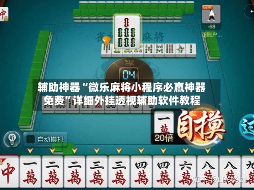 辅助神器“微乐麻将小程序必赢神器免费”详细外挂透视辅助软件教程