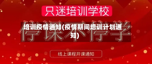 培训疫情通知(疫情期间培训计划通知)