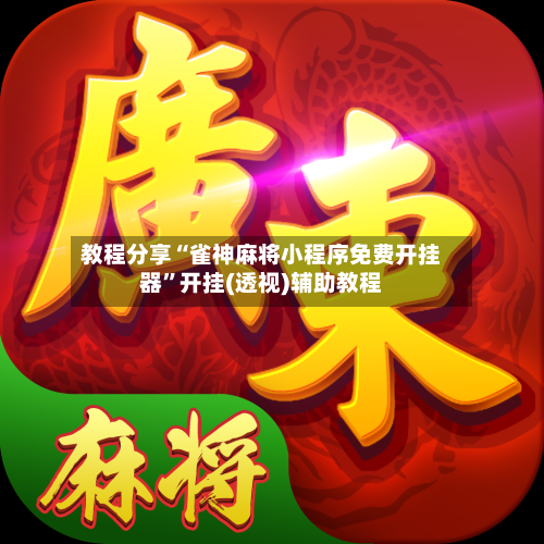 教程分享“雀神麻将小程序免费开挂器”开挂(透视)辅助教程