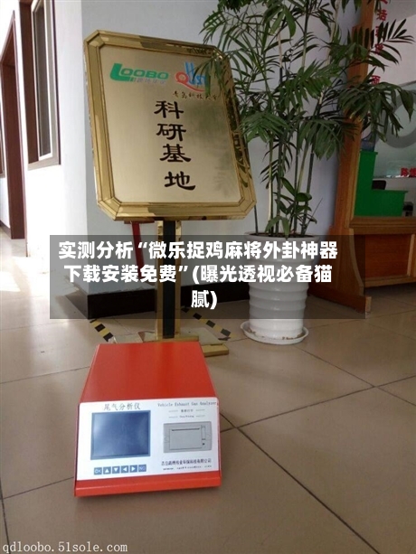 实测分析“微乐捉鸡麻将外卦神器下载安装免费”(曝光透视必备猫腻)