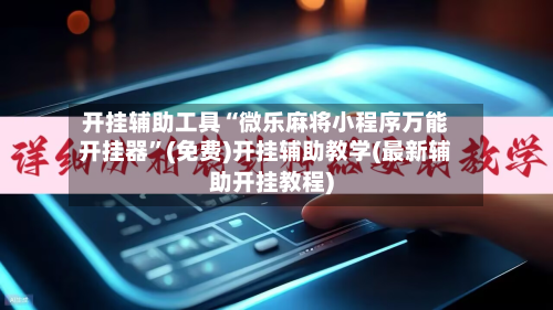 开挂辅助工具“微乐麻将小程序万能开挂器”(免费)开挂辅助教学(最新辅助开挂教程)-第2张图片