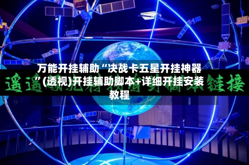 万能开挂辅助“决战卡五星开挂神器”(透视)开挂辅助脚本+详细开挂安装教程
