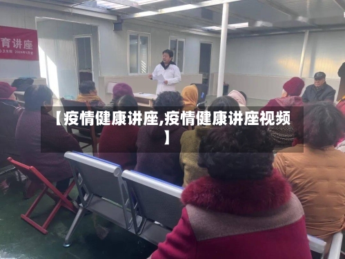 【疫情健康讲座,疫情健康讲座视频】-第3张图片