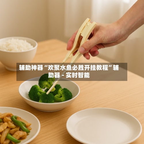 辅助神器“欢聚水鱼必胜开挂教程”辅助器 - 实时智能