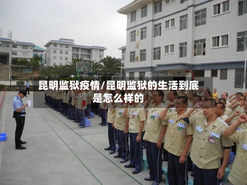 昆明监狱疫情/昆明监狱的生活到底是怎么样的