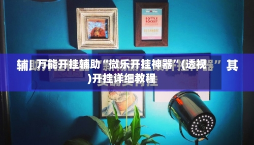 万能开挂辅助“微乐开挂神器”(透视)开挂详细教程-第2张图片