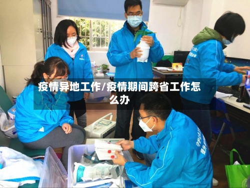 疫情异地工作/疫情期间跨省工作怎么办