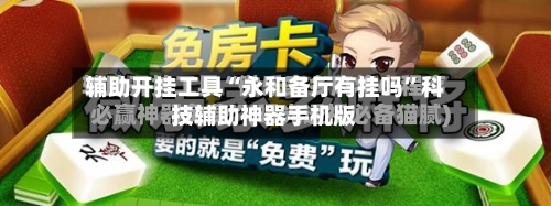 辅助开挂工具“永和备厅有挂吗	”科技辅助神器手机版-第2张图片