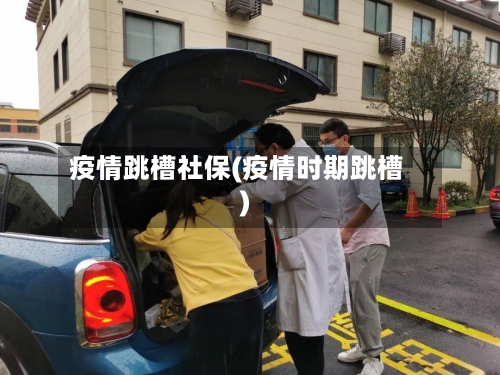 疫情跳槽社保(疫情时期跳槽)-第2张图片