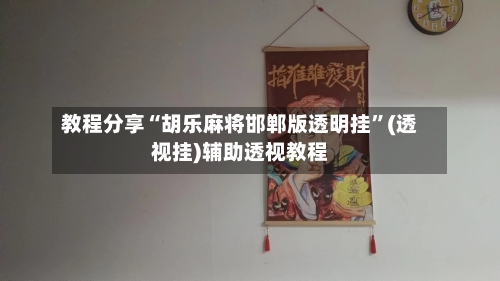 教程分享“胡乐麻将邯郸版透明挂	”(透视挂)辅助透视教程-第2张图片