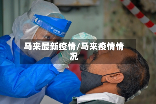 马来最新疫情/马来疫情情况