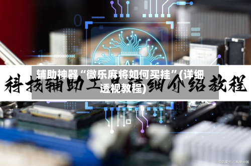 辅助神器“微乐麻将如何买挂”(详细透视教程)-第3张图片