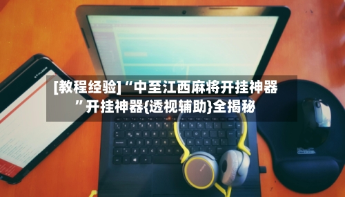 [教程经验]“中至江西麻将开挂神器	”开挂神器{透视辅助}全揭秘-第2张图片