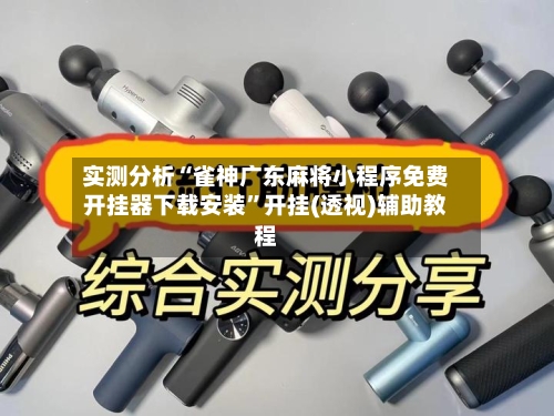 实测分析“雀神广东麻将小程序免费开挂器下载安装	”开挂(透视)辅助教程-第1张图片
