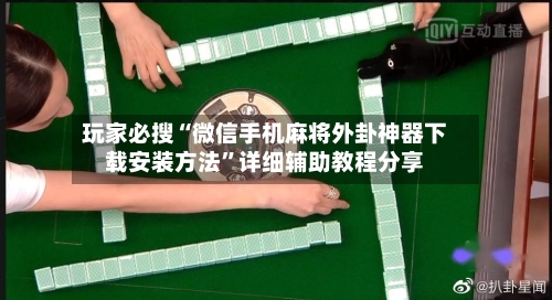玩家必搜“微信手机麻将外卦神器下载安装方法	”详细辅助教程分享-第2张图片