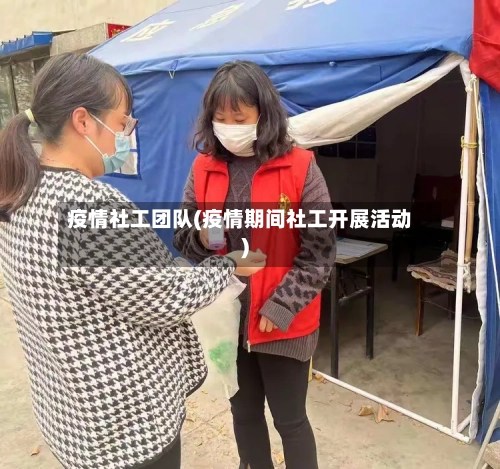 疫情社工团队(疫情期间社工开展活动)