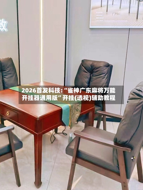 2026首发科技:“雀神广东麻将万能开挂器通用版”开挂(透视)辅助教程-第2张图片
