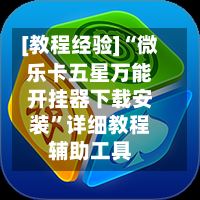 [教程经验]“微乐卡五星万能开挂器下载安装”详细教程辅助工具-第3张图片