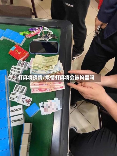 打麻将疫情/疫情打麻将会被拘留吗