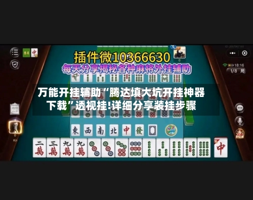 万能开挂辅助“腾达填大坑开挂神器下载”透视挂!详细分享装挂步骤