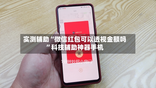 实测辅助“微信红包可以透视金额吗”科技辅助神器手机