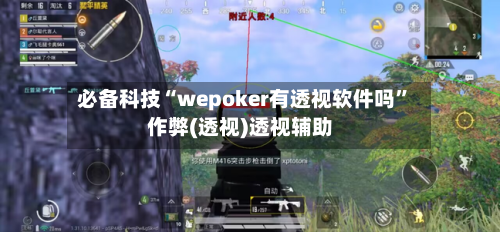 必备科技“wepoker有透视软件吗”作弊(透视)透视辅助