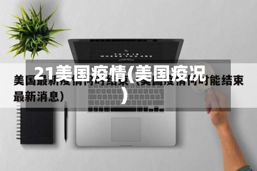 21美国疫情(美国疫况)-第2张图片