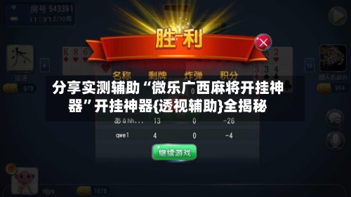 分享实测辅助“微乐广西麻将开挂神器”开挂神器{透视辅助}全揭秘