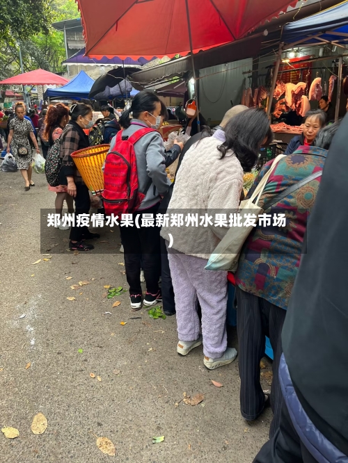 郑州疫情水果(最新郑州水果批发市场)-第3张图片