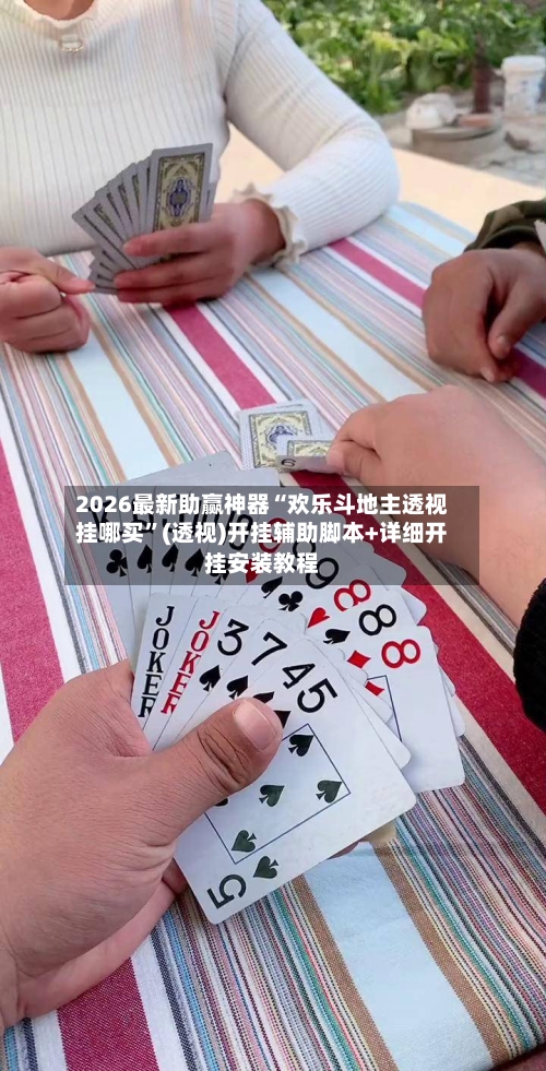 2026最新助赢神器“欢乐斗地主透视挂哪买”(透视)开挂辅助脚本+详细开挂安装教程-第2张图片
