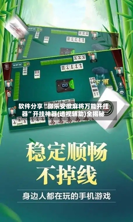 软件分享“微乐安徽麻将万能开挂器”开挂神器{透视辅助}全揭秘