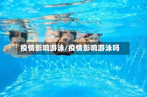 疫情影响游泳/疫情影响游泳吗-第2张图片