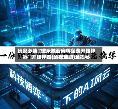 玩家必读“微乐陕西麻将免费开挂神器	”开挂神器{透视辅助}全揭秘-第2张图片
