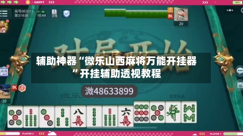辅助神器“微乐山西麻将万能开挂器	”开挂辅助透视教程-第2张图片