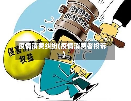 疫情消费纠纷(疫情消费者投诉)