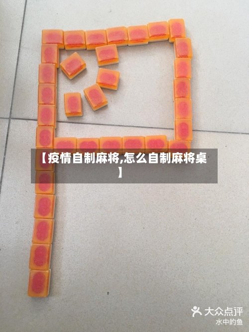 【疫情自制麻将,怎么自制麻将桌】