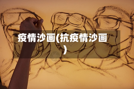 疫情沙画(抗疫情沙画)-第3张图片
