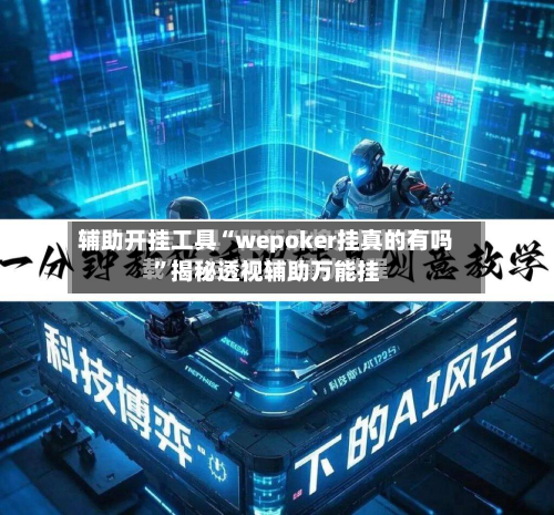 辅助开挂工具“wepoker挂真的有吗”揭秘透视辅助万能挂-第2张图片