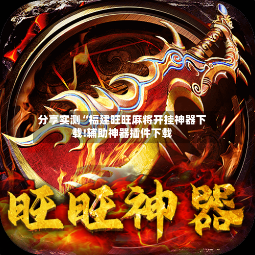 分享实测“福建旺旺麻将开挂神器下载!辅助神器插件下载