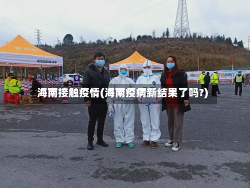 海南接触疫情(海南疫病新结果了吗?)-第2张图片
