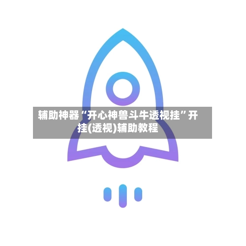 辅助神器“开心神兽斗牛透视挂	”开挂(透视)辅助教程-第2张图片