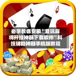 必学教你安装“爱玩麻将开挂神器下载软件”科技辅助神器手机版教程-第3张图片