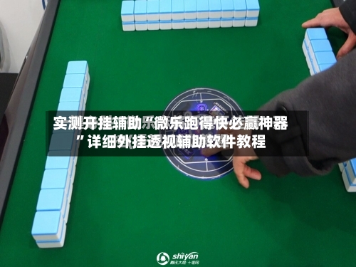 实测开挂辅助“微乐跑得快必赢神器”详细外挂透视辅助软件教程