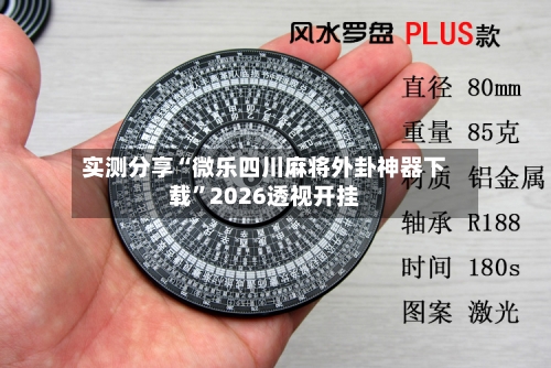 实测分享“微乐四川麻将外卦神器下载”2026透视开挂