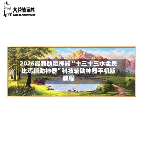 2026最新助赢神器“十三十三水全民比鸡辅助神器”科技辅助神器手机版教程