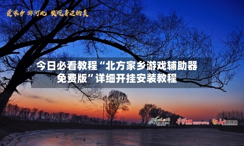今日必看教程“北方家乡游戏辅助器免费版”详细开挂安装教程-第2张图片
