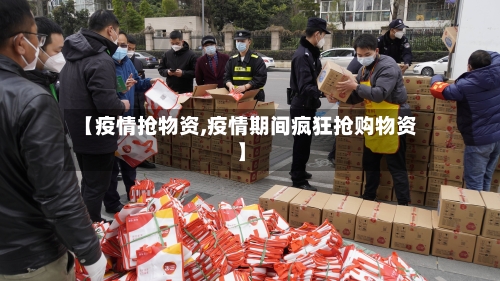 【疫情抢物资,疫情期间疯狂抢购物资】-第3张图片