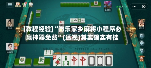 [教程经验]“微乐家乡麻将小程序必赢神器免费”(透视)其实确实有挂